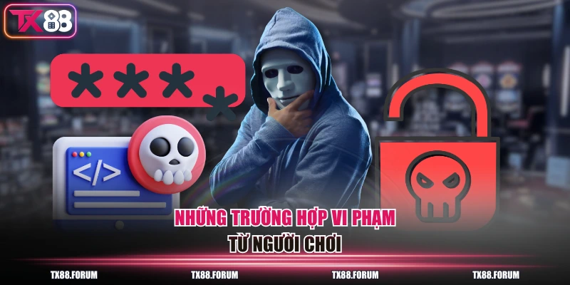Những trường hợp vi phạm từ người chơi