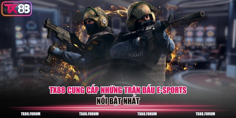 TX88 cung cấp những trận đấu E-Sports nổi bật nhất